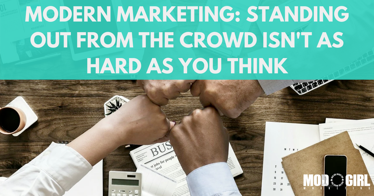 Modern Marketing: Standing Out From The Crowd Isn't As Hard As You Think